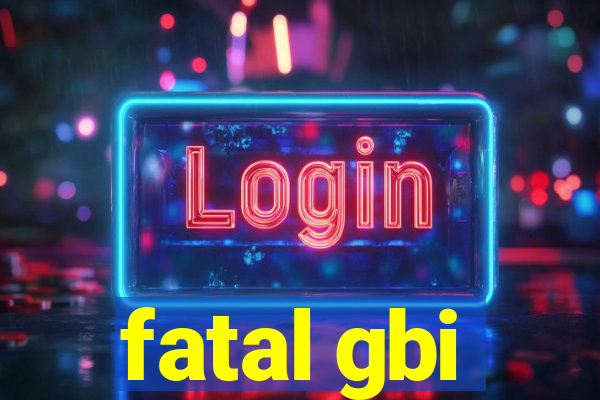 fatal gbi